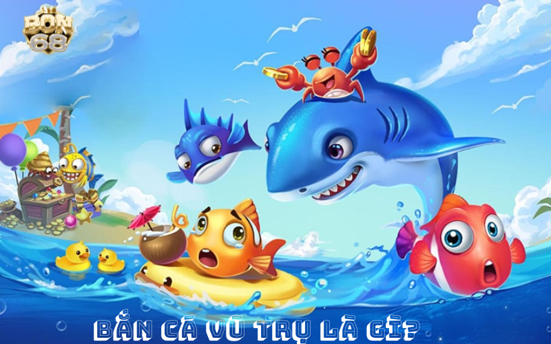 Bắn cá vũ trụ là gì?
