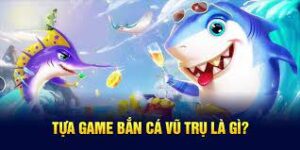 Bắn Cá Vũ Trụ Là Gì?